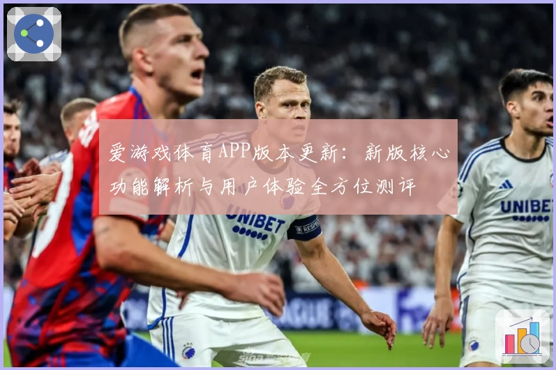 爱游戏体育APP版本更新：新版核心功能解析与用户体验全方位测评