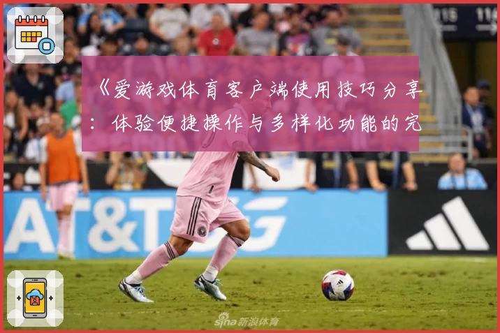 《爱游戏体育客户端使用技巧分享：体验便捷操作与多样化功能的完美融合》
